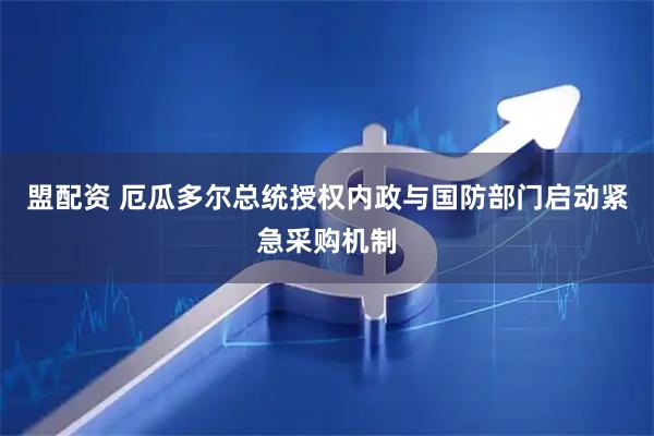 盟配资 厄瓜多尔总统授权内政与国防部门启动紧急采购机制
