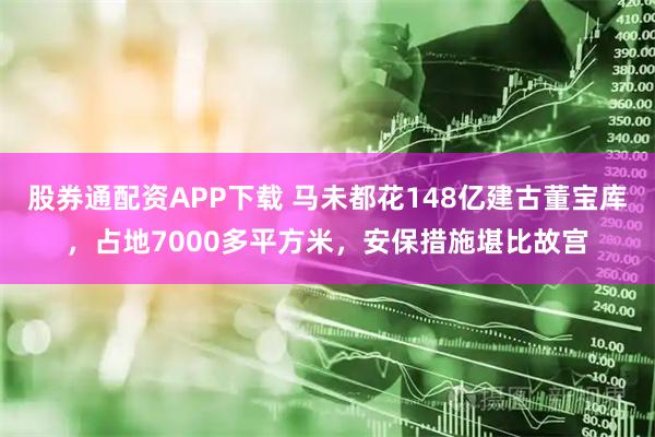 股券通配资APP下载 马未都花148亿建古董宝库，占地7000多平方米，安保措施堪比故宫