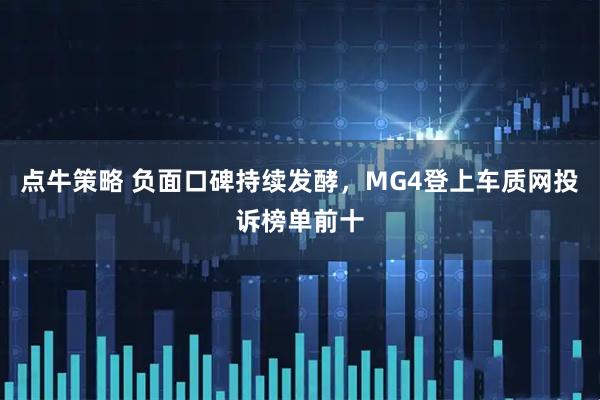 点牛策略 负面口碑持续发酵，MG4登上车质网投诉榜单前十